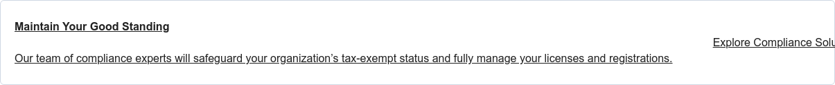 Nonprofit Compliance Solutions StopWe help organizations stay compliant to safeguard their
                 tax-exempt status  and maintain their licenses and registrations. Learn More